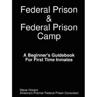 Federal Prison & Federal Prison Camp A Beginners Guidebook For First 