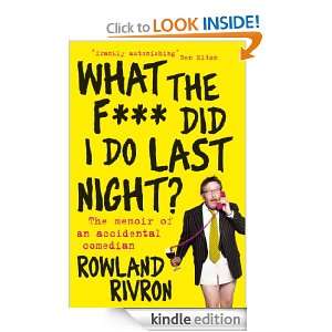 What the F*** Did I Do Last Night?: Rowland Rivron:  Kindle 