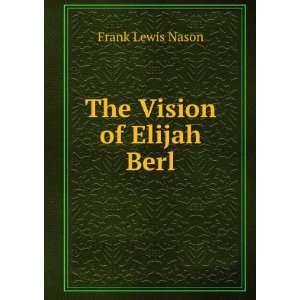  The vision of Elijah Berl: Frank Lewis Nason: Books