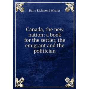   settler, the emigrant, and the politician: Harry Richard Whates: Books