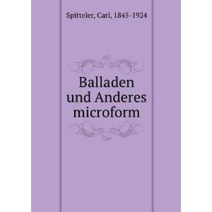  Balladen und Anderes microform Carl, 1845 1924 Spitteler 