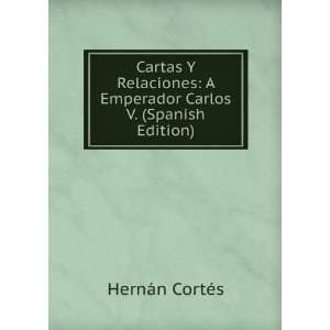  Cartas Y Relaciones A Emperador Carlos V. (Spanish 