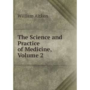   The Science and Practice of Medicine, Volume 2 William Aitken Books