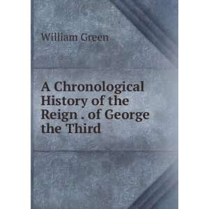   History of the Reign . of George the Third: William Green: Books