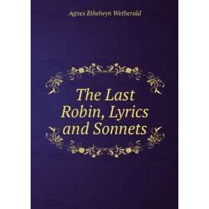  The Last Robin, Lyrics and Sonnets Agnes Ethelwyn 