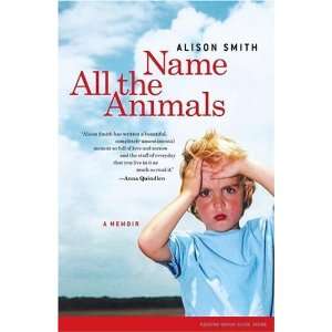  Name All the Animals: A Memoir [Paperback]: Alison Smith 