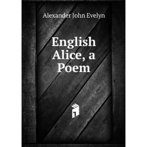  English Alice, a Poem: Alexander John Evelyn: Books