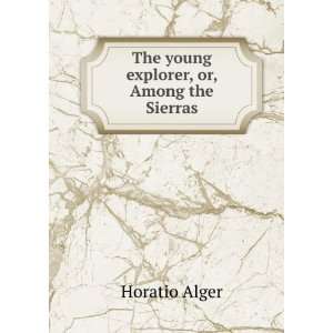   explorer, or, Among the Sierras: Horatio Alger:  Books