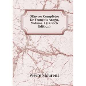   FranÃ§ois Arago, Volume 1 (French Edition) Pierre Flourens Books