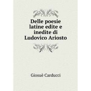   latine edite e inedite di Ludovico Ariosto GiosuÃ¨ Carducci Books