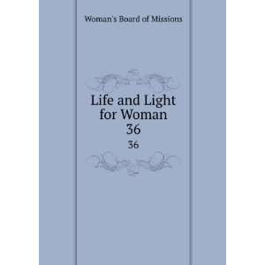    Life and Light for Woman. 36 Womans Board of Missions Books