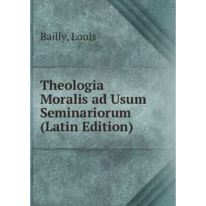   Moralis ad Usum Seminariorum (Latin Edition) Louis Bailly Books