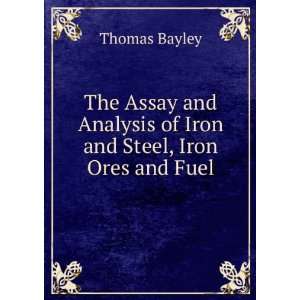   Analysis of Iron and Steel, Iron Ores and Fuel Thomas Bayley Books