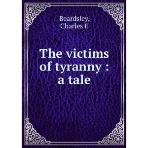    The victims of tyranny  a tale Charles E Beardsley Books