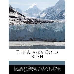    The Alaska Gold Rush (9781241642624): Christine Beaver: Books