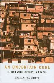 An Uncertain Cure: Living with Leprosy in Brazil, (0813544572 