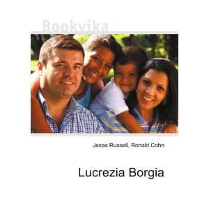  Lucrezia Borgia Ronald Cohn Jesse Russell Books