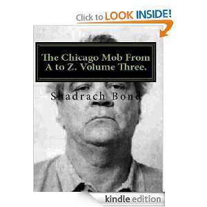 The Chicago Mob From A to Z. Volume Three Shardrach Bond  