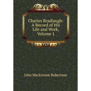   Record of His Life and Work, Volume 1: John Mackinnon Robertson: Books