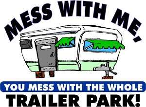 Trailer Park Humerous Funny T Shirt Mens Womens Gift  