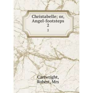    Christabelle; or, Angel footsteps. 2 Robert, Mrs Cartwright Books