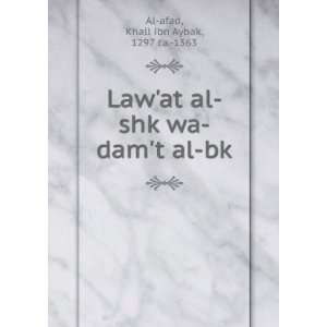   al shk wa damt al bk Khall ibn Aybak, 1297 ca. 1363 Al afad Books