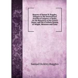 Reports of Samuel B. Ruggles, Delegate to the International 