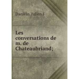   Les conversations de m. de Chateaubriand;: Julien F DaniÃ©lo: Books