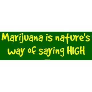  Marijuana is natures way of saying HIGH Bumper Sticker 
