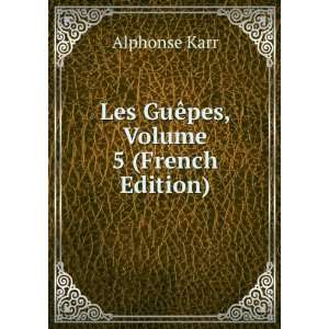    Les GuÃªpes, Volume 5 (French Edition) Alphonse Karr Books