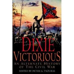  Dixie Victorious An Alternate History of the Civil War 
