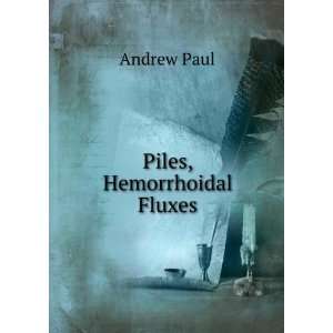  Piles, Hemorrhoidal Fluxes Andrew Paul Books