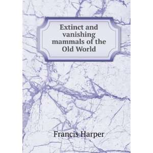  Extinct and vanishing mammals of the Old World Francis 