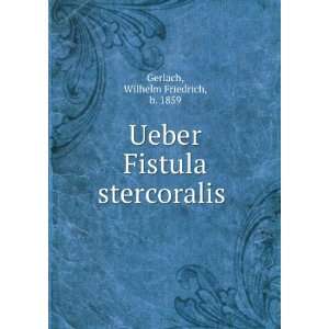   Ueber Fistula stercoralis . Wilhelm Friedrich, b. 1859 Gerlach Books