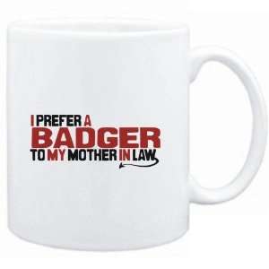 Mug White  I prefer a Badger to my mother in law 