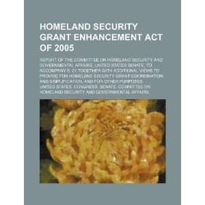  Homeland Security Grant Enhancement Act of 2005: report of 