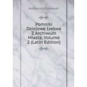  Pomniki Dziejowe Lwowa Z Archiwum Miasta, Volume 2 (Latin 