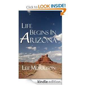 Life Begins In Arizona Lee Morrison  Kindle Store