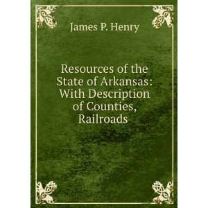   Arkansas With Description of Counties, Railroads . James P. Henry
