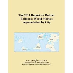 The 2011 Report on Rubber Balloons World Market Segmentation by City 
