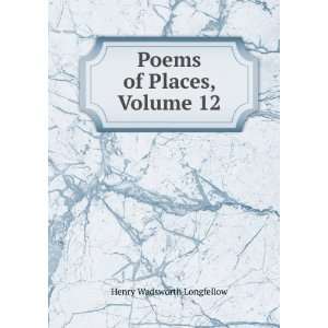    Poems of Places, Volume 12 Henry Wadsworth Longfellow Books