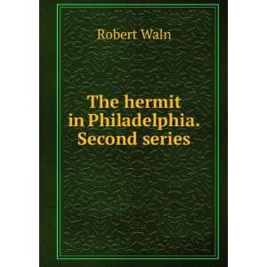    The hermit in Philadelphia. Second series Robert Waln Books
