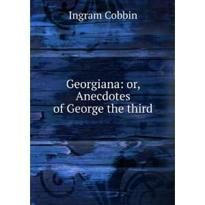    Georgiana or, Anecdotes of George the third Ingram Cobbin Books