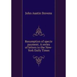   of letters to the New York Daily Times John Austin Stevens Books