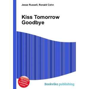  Kiss Tomorrow Goodbye: Ronald Cohn Jesse Russell: Books