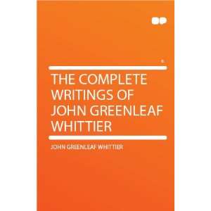   Writings of John Greenleaf Whittier John Greenleaf Whittier Books