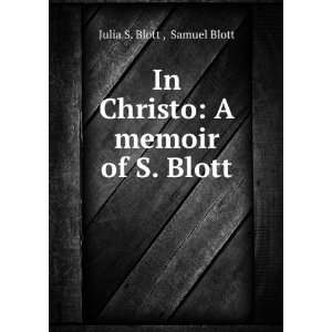   In Christo A memoir of S. Blott Samuel Blott Julia S. Blott  Books