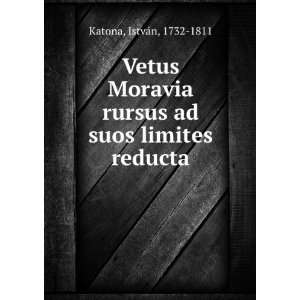   rursus ad suos limites reducta IstvaÌn, 1732 1811 Katona Books