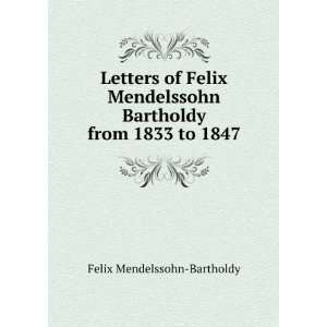   Bartholdy from 1833 to 1847 Felix Mendelssohn Bartholdy Books