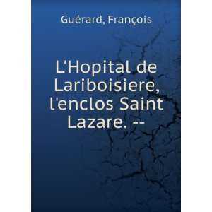   Lariboisiere, lenclos Saint Lazare.   : FranÃ§ois GuÃ©rard: Books